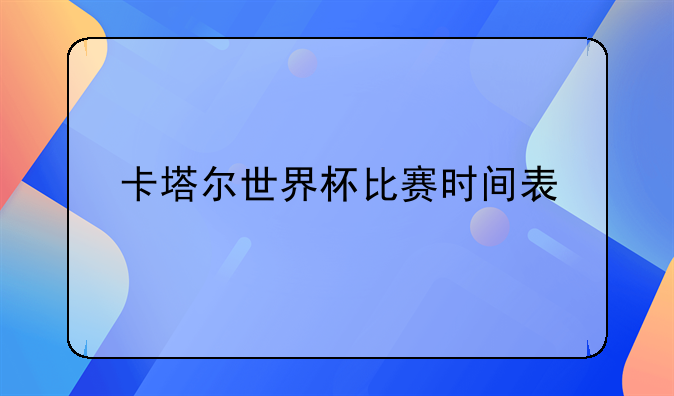 『卡塔尔世界杯赛程』卡塔尔世界杯比赛时间表-第1张图片-ZBLOG